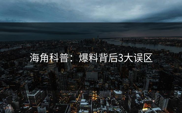 海角科普：爆料背后3大误区